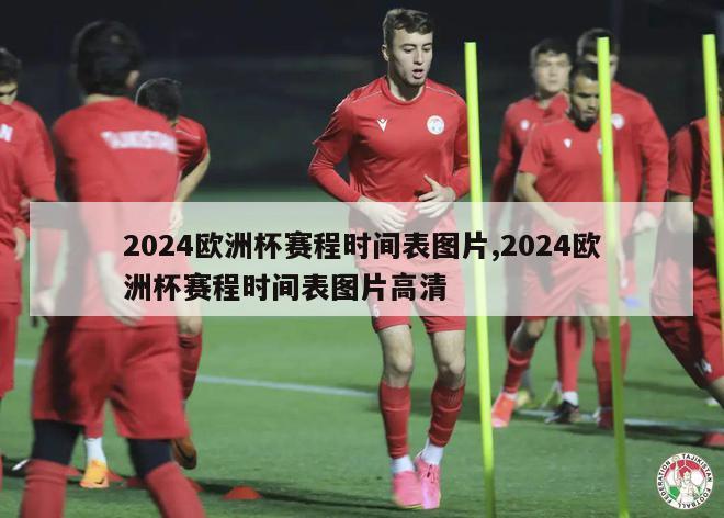 2024欧洲杯赛程时间表图片,2024欧洲杯赛程时间表图片高清