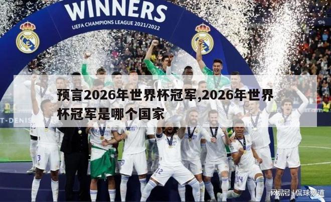 预言2026年世界杯冠军,2026年世界杯冠军是哪个国家