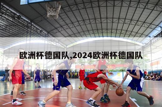 欧洲杯德国队,2024欧洲杯德国队