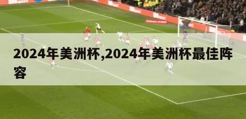 2024年美洲杯,2024年美洲杯最佳阵容